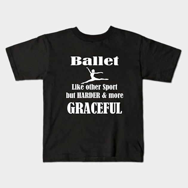 Ballet Dancer - Ballet Like Other Sport But Harder And More Graceful Kids T-Shirt by Kudostees